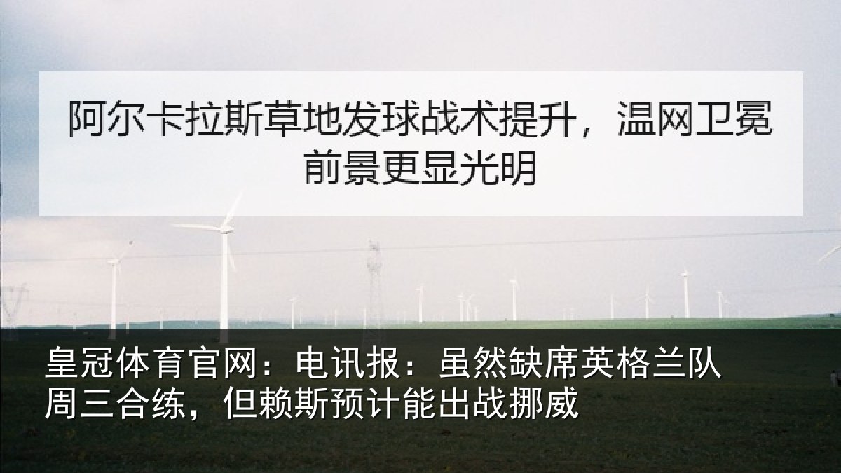 皇冠体育官网:电讯报:虽然缺席英格兰队周三合练,但赖斯预计能出战挪威